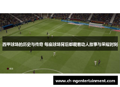 西甲球场的历史与传奇 每座球场背后都藏着动人故事与荣耀时刻
