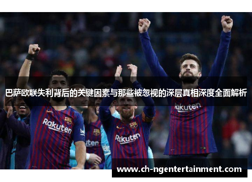 巴萨欧联失利背后的关键因素与那些被忽视的深层真相深度全面解析