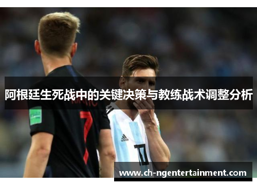 阿根廷生死战中的关键决策与教练战术调整分析