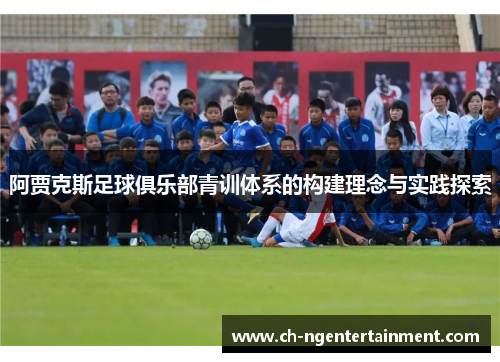阿贾克斯足球俱乐部青训体系的构建理念与实践探索