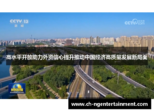 高水平开放助力外资信心提升推动中国经济高质量发展新局面