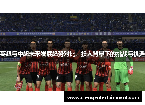 英超与中超未来发展趋势对比：投入背景下的挑战与机遇