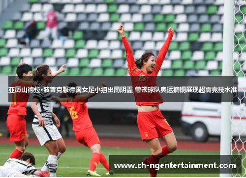 亚历山德拉·波普克服德国女足小组出局阴霾 带领球队奥运摘铜展现超高竞技水准